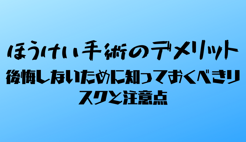 ほうけい手術のデメリット｜後悔しないために知っておくべきリスクと注意点