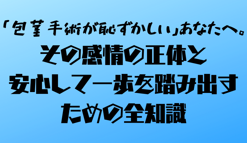 「包茎手術が恥ずかしい」あなたへ。その感情の正体と、安心して一歩を踏み出すための全知識